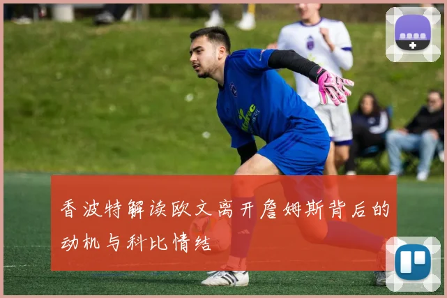 香波特解读欧文离开詹姆斯背后的动机与科比情结